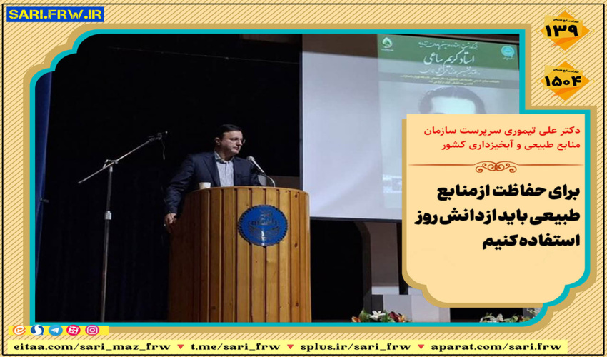 سرپرست سازمان منابع طبیعی و آبخیزداری کشور: برای حفاظت از منابع طبیعی باید از دانش روز استفاده کنیم